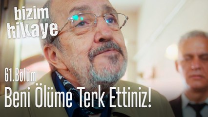 Siz beni ölüme terk etmeye utanmıyor musunuz? - Bizim Hikaye 61. Bölüm