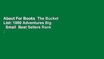 About For Books  The Bucket List: 1000 Adventures Big   Small  Best Sellers Rank : #3