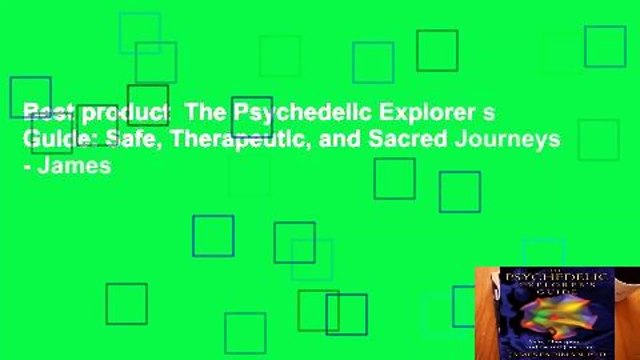 Best product The Psychedelic Explorer s Guide: Safe, Therapeutic, and Sacred Journeys - James