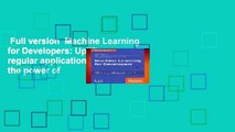 Full version  Machine Learning for Developers: Uplift your regular applications with the power of