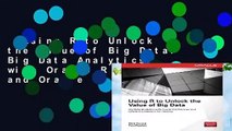 Using R to Unlock the Value of Big Data: Big Data Analytics with Oracle R Enterprise and Oracle