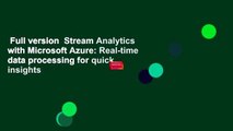 Full version  Stream Analytics with Microsoft Azure: Real-time data processing for quick insights