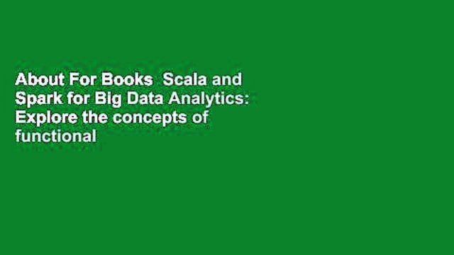 About For Books Scala and Spark for Big Data Analytics: Explore the concepts of functional