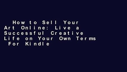 How to Sell Your Art Online: Live a Successful Creative Life on Your Own Terms  For Kindle