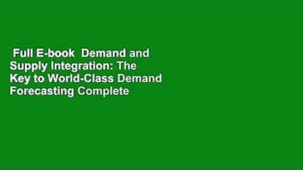 Full E-book  Demand and Supply Integration: The Key to World-Class Demand Forecasting Complete