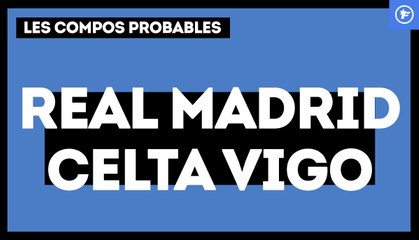 Real Madrid - Celta de Vigo : les compos probables