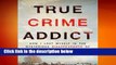 Full E-book  True Crime Addict  For Kindle