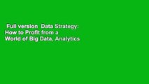 Full version  Data Strategy: How to Profit from a World of Big Data, Analytics and the Internet