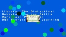 Library  The Dialectical Behavior Therapy Skills Workbook: Practical DBT Exercises for Learning