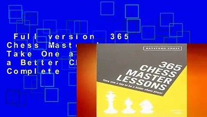 Full version  365 Chess Master Lessons: Take One a Day to be a Better Chess Player Complete