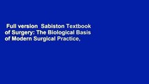 Full version  Sabiston Textbook of Surgery: The Biological Basis of Modern Surgical Practice,