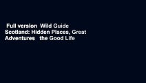Full version  Wild Guide Scotland: Hidden Places, Great Adventures   the Good Life  Best Sellers