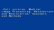 Full version  Medical Image Processing, Reconstruction and Restoration: Concepts and Methods