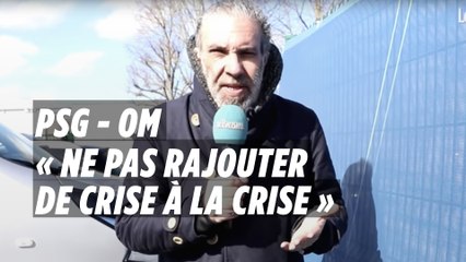 PSG - OM et grogne des supporters :  « Ne pas rajouter de crise à la crise »