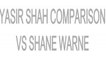 YASIR SHAH COMPARISON VS SHANE WARNE