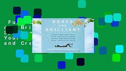 Full E-book  Bored and Brilliant: How Spacing Out Can Unlock Your Most Productive and Creative