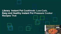 Library  Instant Pot Cookbook: Low-Carb, Easy and Healthy Instant Pot Pressure Cooker Recipes That