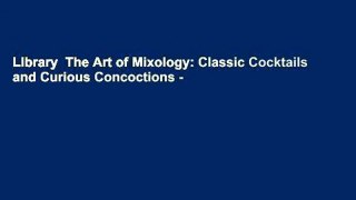 Library  The Art of Mixology: Classic Cocktails and Curious Concoctions -