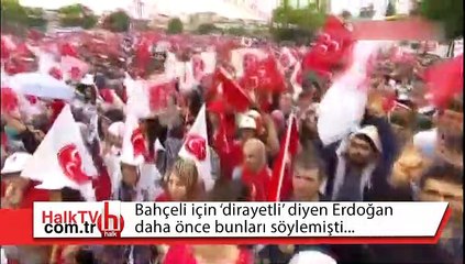 Bahçeli için 'dirayetli' diyen Erdoğan daha önce neler demişti?