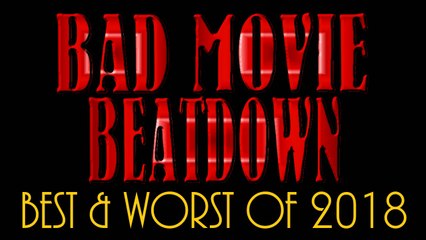 Bad Movie Beatdown: Best and Worst of 2018