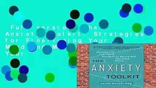 Full version  The Anxiety Toolkit: Strategies for Fine-Tuning Your Mind and Moving Past Your