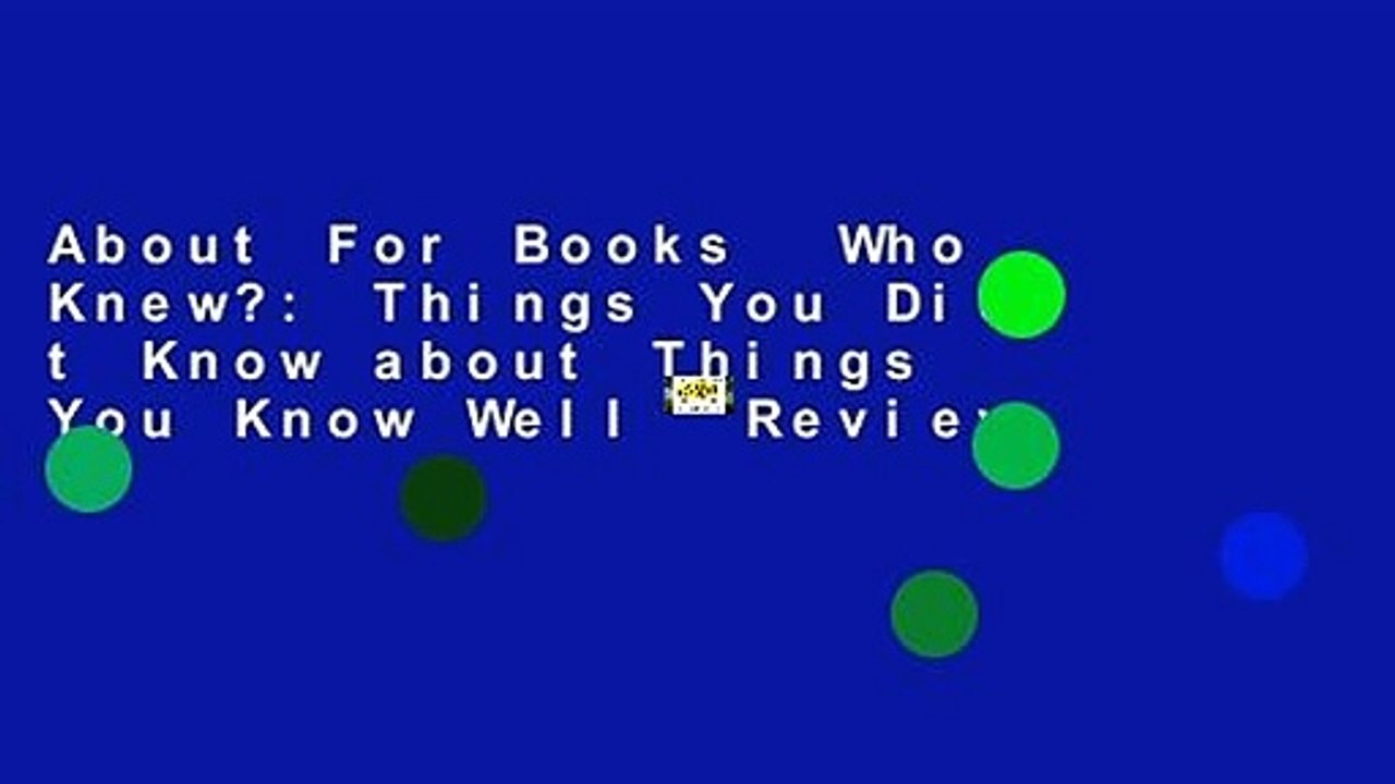 About For Books  Who Knew?: Things You Didn t Know about Things You Know Well  Review