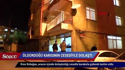 Öldürdüğü karısının cesediyle dolaşıp polise teslim oldu