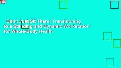 Don t Just Sit There: Transitioning to a Standing and Dynamic Workstation for Whole-Body Health
