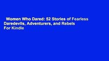 Women Who Dared: 52 Stories of Fearless Daredevils, Adventurers, and Rebels  For Kindle