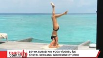 Şeyma Subaşı bu kez yoga videosu ile gündemde