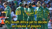 IPL: South Africa yet to decide on release of players