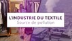 L'industrie du textile : Source de pollution