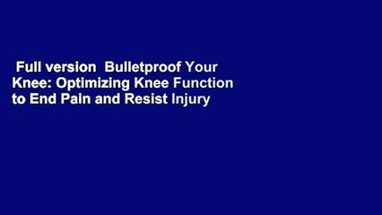 Full version  Bulletproof Your Knee: Optimizing Knee Function to End Pain and Resist Injury