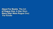 About For Books  The Art of Rogue One: A Star Wars Story (Star Wars Rogue One)  For Kindle