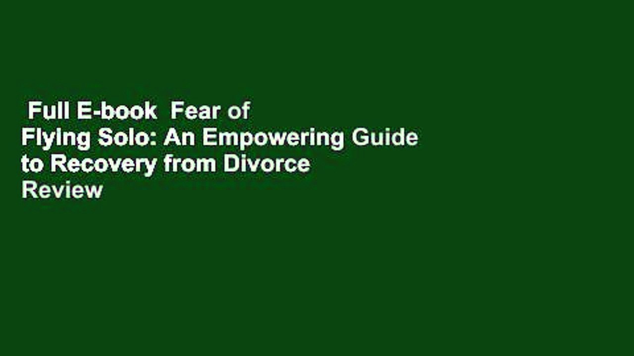 Full E-book  Fear of Flying Solo: An Empowering Guide to Recovery from Divorce  Review