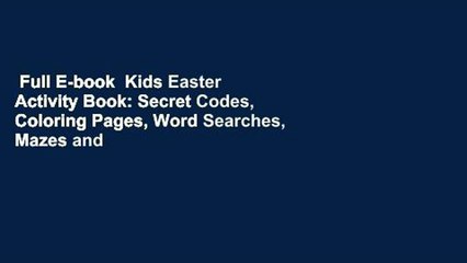 Full E-book  Kids Easter Activity Book: Secret Codes, Coloring Pages, Word Searches, Mazes and