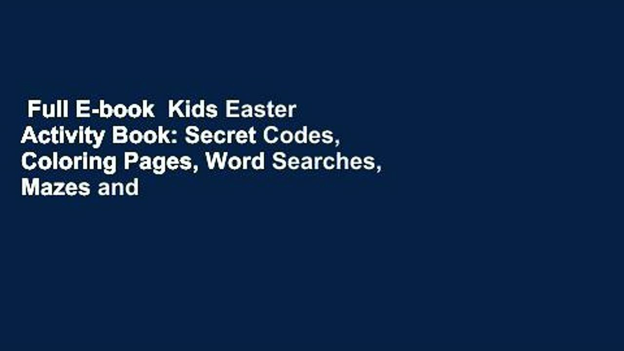 Full E-book  Kids Easter Activity Book: Secret Codes, Coloring Pages, Word Searches, Mazes and