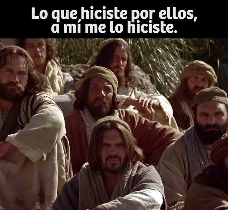 LO QUE HICISTE POR ELLOS, LO HICISTE POR MI ...