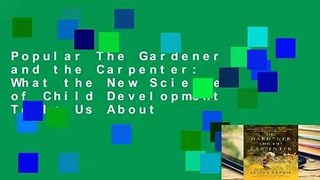 Popular The Gardener and the Carpenter: What the New Science of Child Development Tells Us About