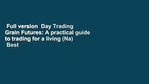 Full version  Day Trading Grain Futures: A practical guide to trading for a living (Na)  Best