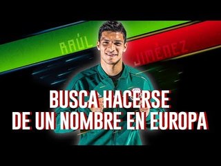 Raúl Jiménez intenta callar a los que dijeron que NO podía.