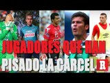 Jugadores mexicanos que han pisado la cárcel | Récord