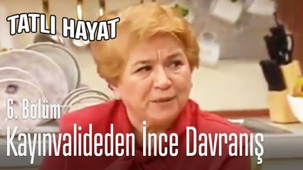 Kaynvalideden ince davranış - Tatlı Hayat 6. Bölüm