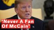 Trump: 'I Was Never A Fan Of John McCain And I Never Will Be'