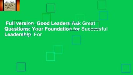 Full version  Good Leaders Ask Great Questions: Your Foundation for Successful Leadership  For