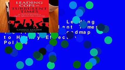 Full version  Leading Cops in Turbulent Times: The Practical Roadmap to Highly-Effective Police