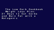 The Low Carb Cookbook   Weight Loss Plan: 21 Days to Cut Carbs and Burn Fat with a Ketogenic