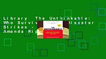 Library  The Unthinkable: Who Survives When Disaster Strikes - and Why - Amanda Ripley