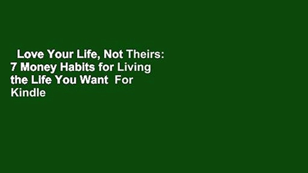 Love Your Life, Not Theirs: 7 Money Habits for Living the Life You Want  For Kindle