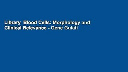 Library  Blood Cells: Morphology and Clinical Relevance - Gene Gulati